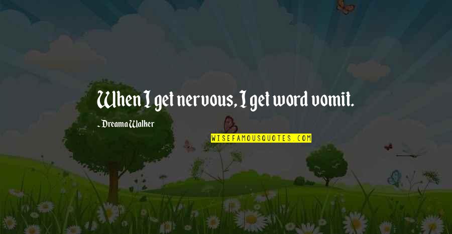 V Kurien Quotes By Dreama Walker: When I get nervous, I get word vomit.