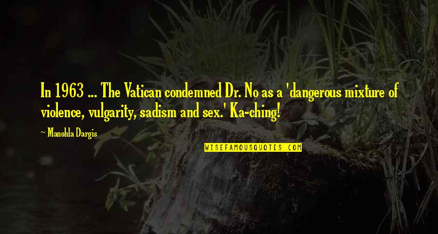 V R S R Ka Quotes By Manohla Dargis: In 1963 ... The Vatican condemned Dr. No