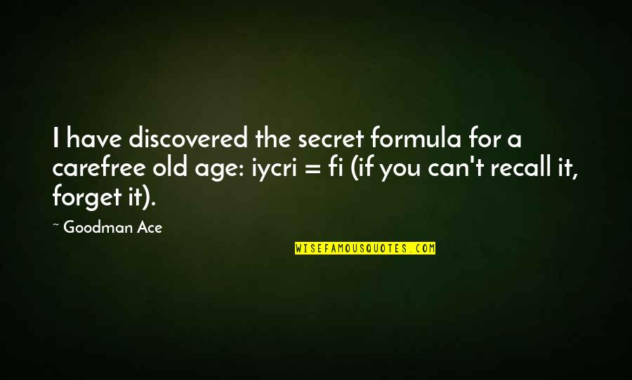 V Rfruskolan Lund Quotes By Goodman Ace: I have discovered the secret formula for a