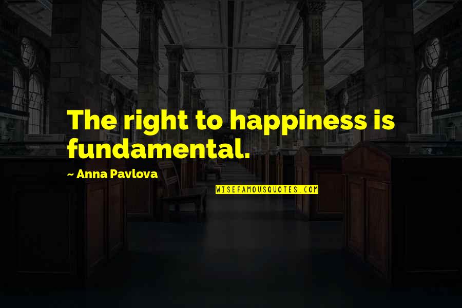 V S Ry Tam S Letrajza Quotes By Anna Pavlova: The right to happiness is fundamental.