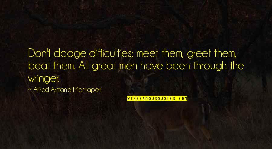 V Shape Manipulation Quotes By Alfred Armand Montapert: Don't dodge difficulties; meet them, greet them, beat