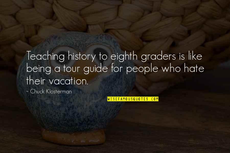 Vacation Quotes By Chuck Klosterman: Teaching history to eighth graders is like being