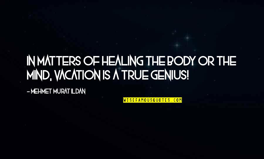 Vacation Quotes By Mehmet Murat Ildan: In matters of healing the body or the