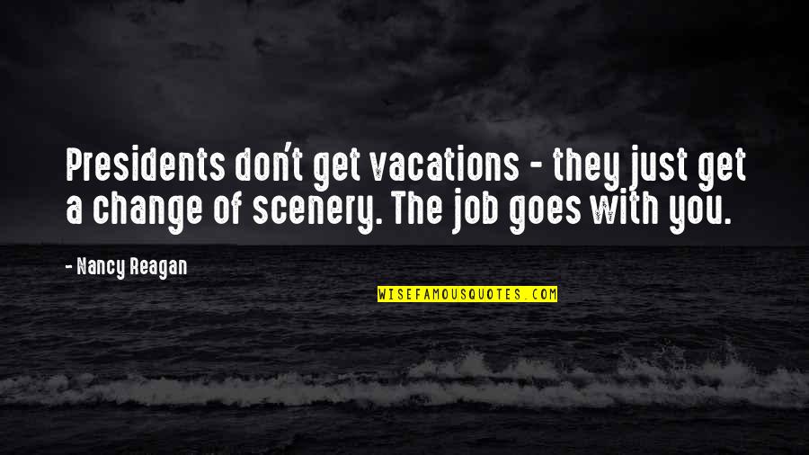 Vacations Of Presidents Quotes By Nancy Reagan: Presidents don't get vacations - they just get