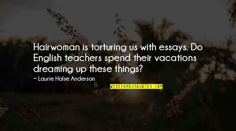 Vacations Of Quotes By Laurie Halse Anderson: Hairwoman is torturing us with essays. Do English