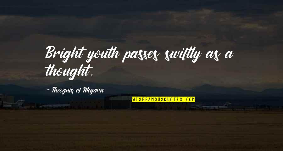 Vaccari News Quotes By Theognis Of Megara: Bright youth passes swiftly as a thought.