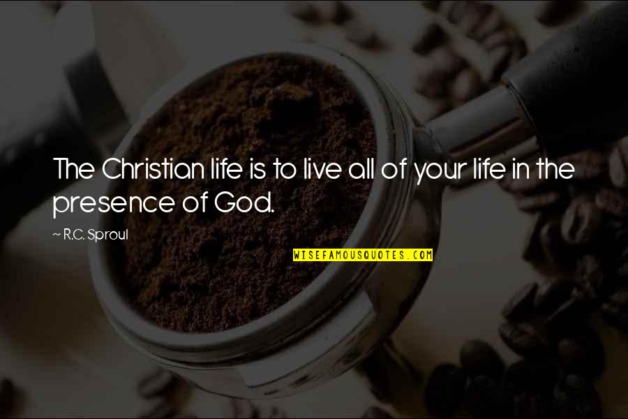 Vacheresse Group Quotes By R.C. Sproul: The Christian life is to live all of