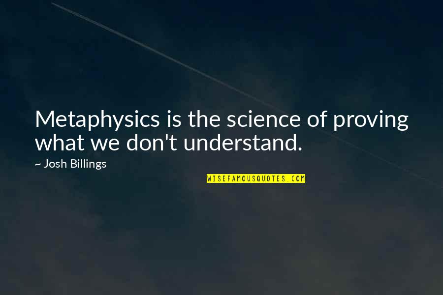 Vachhani And Associates Quotes By Josh Billings: Metaphysics is the science of proving what we