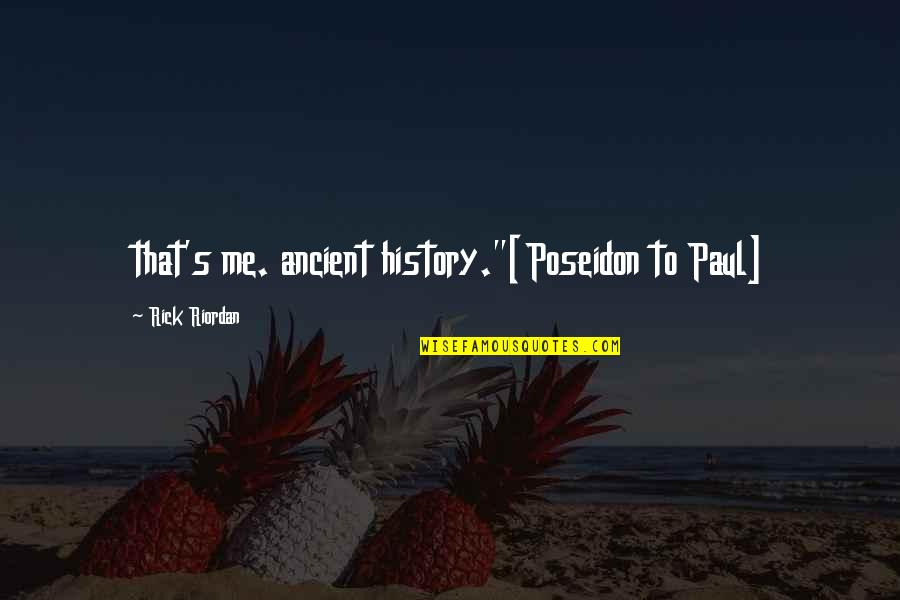 Vacilou Caiu Quotes By Rick Riordan: that's me. ancient history."[Poseidon to Paul]