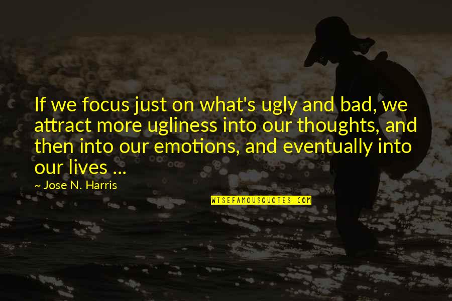 Vackor Quotes By Jose N. Harris: If we focus just on what's ugly and