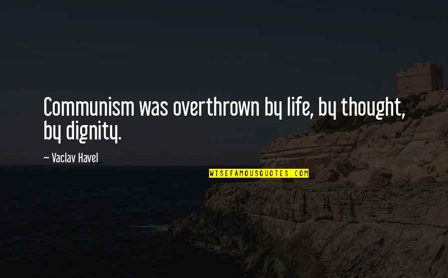 Vaclav 3 Quotes By Vaclav Havel: Communism was overthrown by life, by thought, by