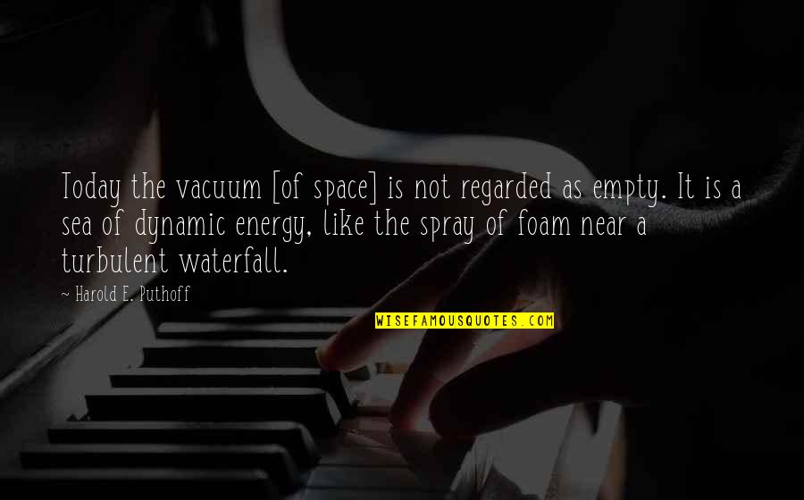 Vacuum Quotes By Harold E. Puthoff: Today the vacuum [of space] is not regarded