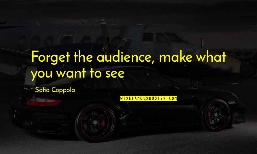 Vader Zoon Quotes By Sofia Coppola: Forget the audience, make what you want to