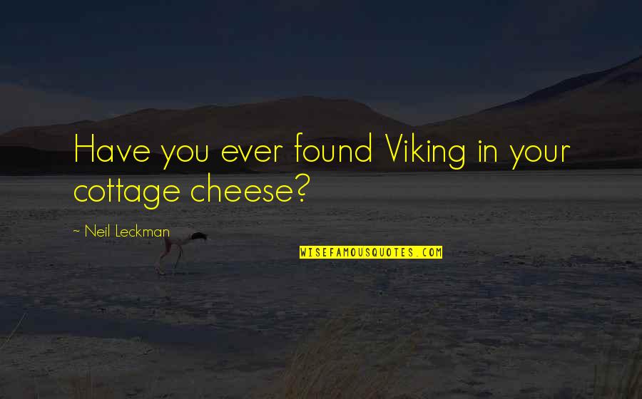 Vagai Chandrasekhar Quotes By Neil Leckman: Have you ever found Viking in your cottage