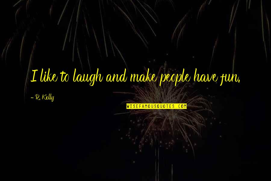 Vague Depression Quotes By R. Kelly: I like to laugh and make people have