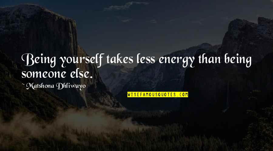 Vahanian And Associates Quotes By Matshona Dhliwayo: Being yourself takes less energy than being someone