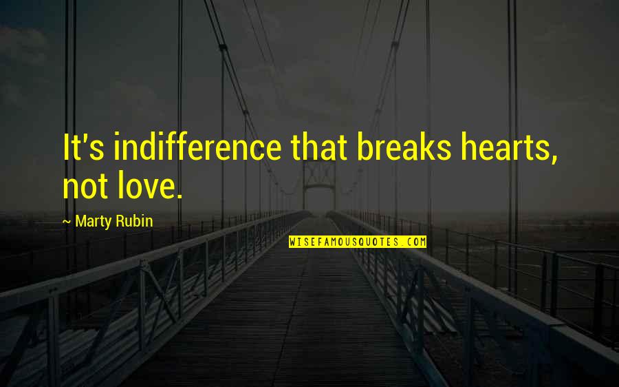 Vahdat Tajikistan Quotes By Marty Rubin: It's indifference that breaks hearts, not love.