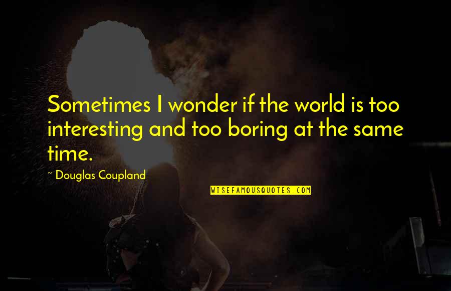 Vain Hope And Desire Quotes By Douglas Coupland: Sometimes I wonder if the world is too