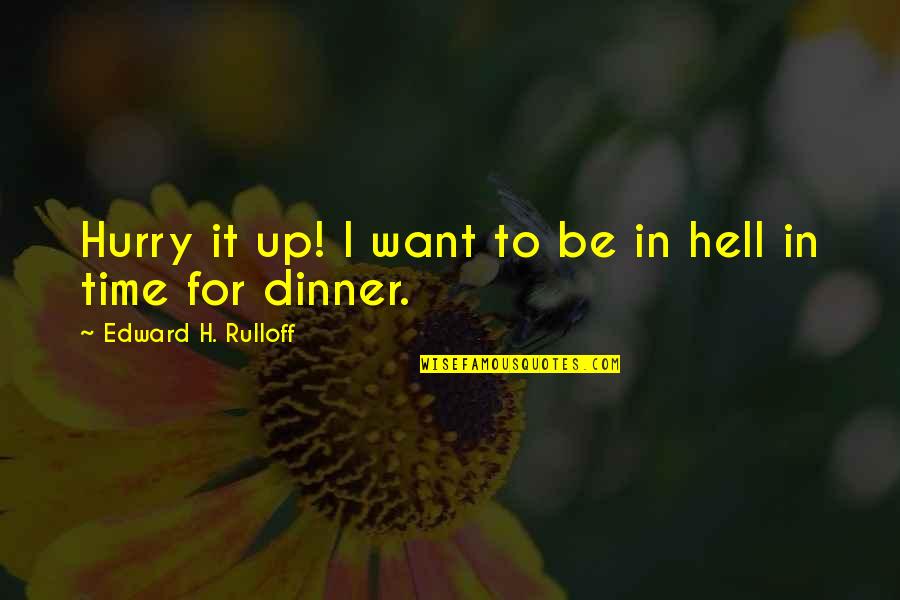 Val Saintsbury Quotes By Edward H. Rulloff: Hurry it up! I want to be in