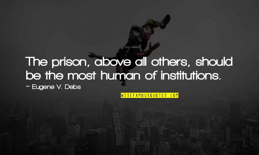 Val Verde School District Quotes By Eugene V. Debs: The prison, above all others, should be the