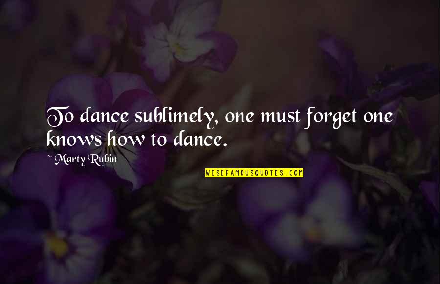 Valable Quotes By Marty Rubin: To dance sublimely, one must forget one knows