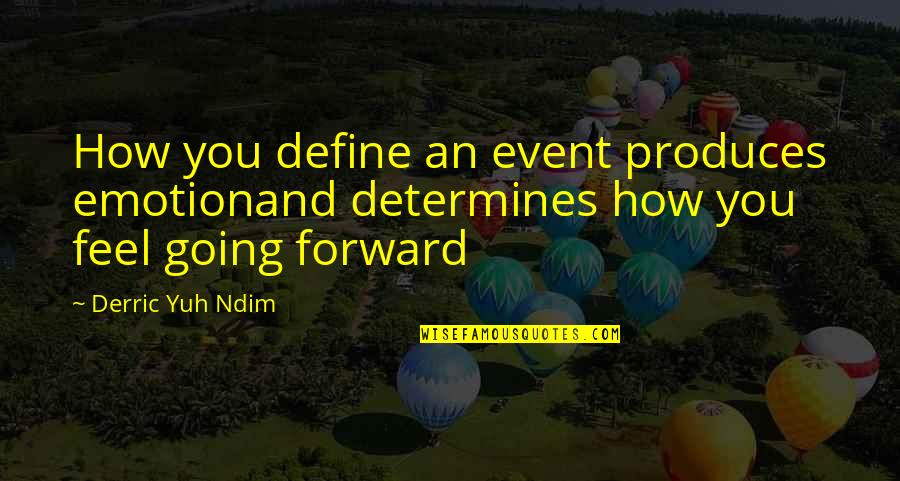 Valahol Egy Quotes By Derric Yuh Ndim: How you define an event produces emotionand determines