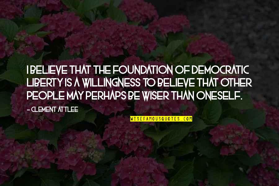 Valancy Cook Quotes By Clement Attlee: I believe that the foundation of democratic liberty