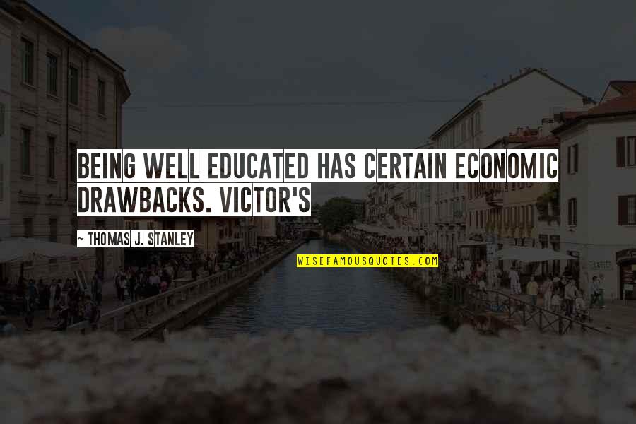 Valavani Vasalos Quotes By Thomas J. Stanley: being well educated has certain economic drawbacks. Victor's