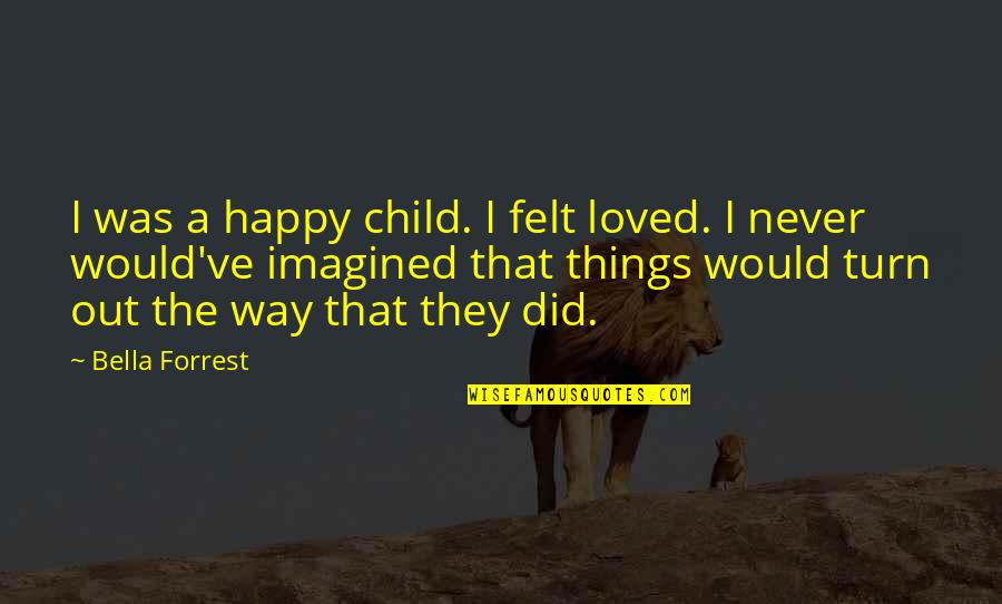 Valdemaras Frankonis Quotes By Bella Forrest: I was a happy child. I felt loved.