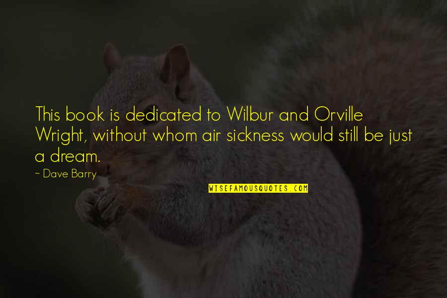 Valderas Fishel Quotes By Dave Barry: This book is dedicated to Wilbur and Orville