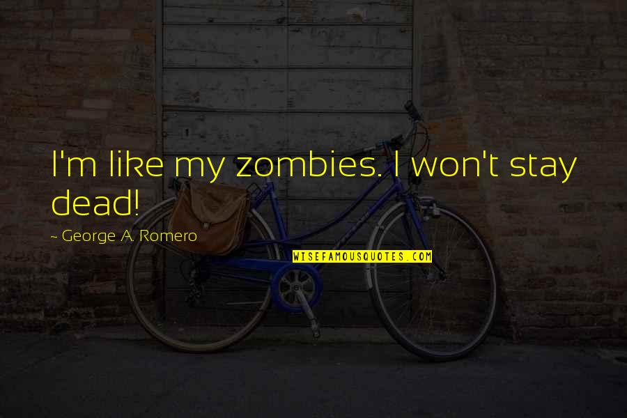 Valderas Fishel Quotes By George A. Romero: I'm like my zombies. I won't stay dead!