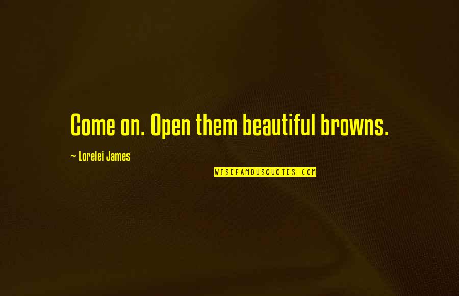 Valdisanti Quotes By Lorelei James: Come on. Open them beautiful browns.