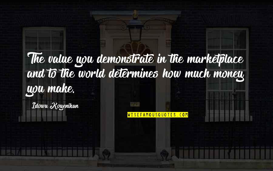 Valdivia's Quotes By Idowu Koyenikan: The value you demonstrate in the marketplace and