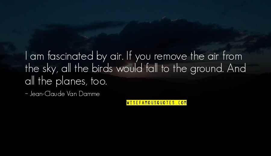 Valdiviez How To Say Quotes By Jean-Claude Van Damme: I am fascinated by air. If you remove