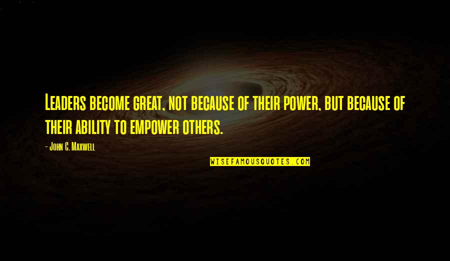 Valentine In Ender's Game Quotes By John C. Maxwell: Leaders become great, not because of their power,