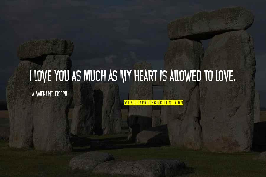 Valentine Quotes By A. Valentine Joseph: I love you as much as my heart