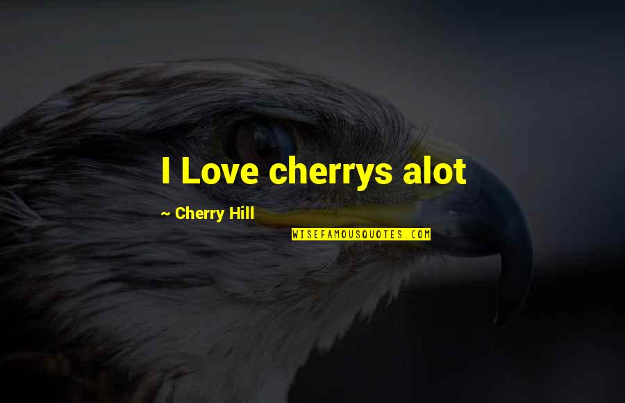 Valentines Day Love Quotes By Cherry Hill: I Love cherrys alot