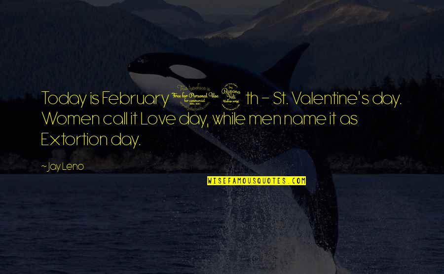 Valentines Day Love Quotes By Jay Leno: Today is February 14th - St. Valentine's day.