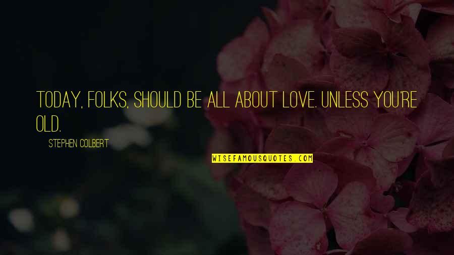 Valentines Day Love Quotes By Stephen Colbert: Today, folks, should be all about love. Unless