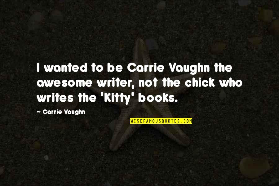 Valentines For Family Quotes By Carrie Vaughn: I wanted to be Carrie Vaughn the awesome