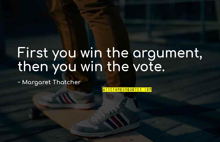 Valentines For Family Quotes By Margaret Thatcher: First you win the argument, then you win