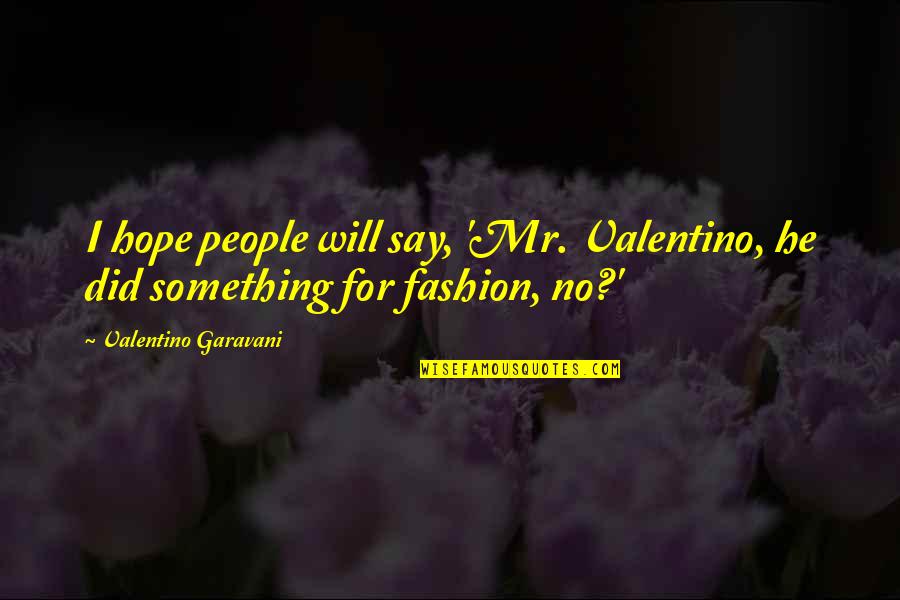 Valentino Quotes By Valentino Garavani: I hope people will say, 'Mr. Valentino, he