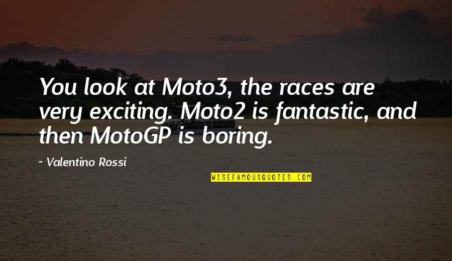 Valentino Quotes By Valentino Rossi: You look at Moto3, the races are very