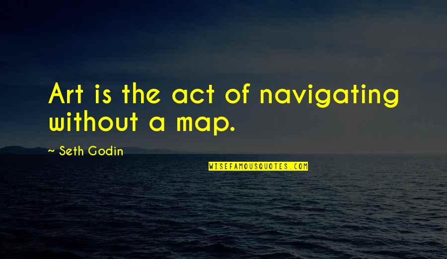 Valerie Trierweiler Quotes By Seth Godin: Art is the act of navigating without a