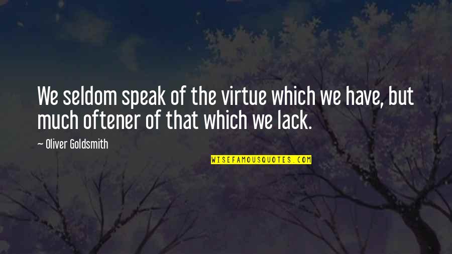 Valesca Guerrand Quotes By Oliver Goldsmith: We seldom speak of the virtue which we