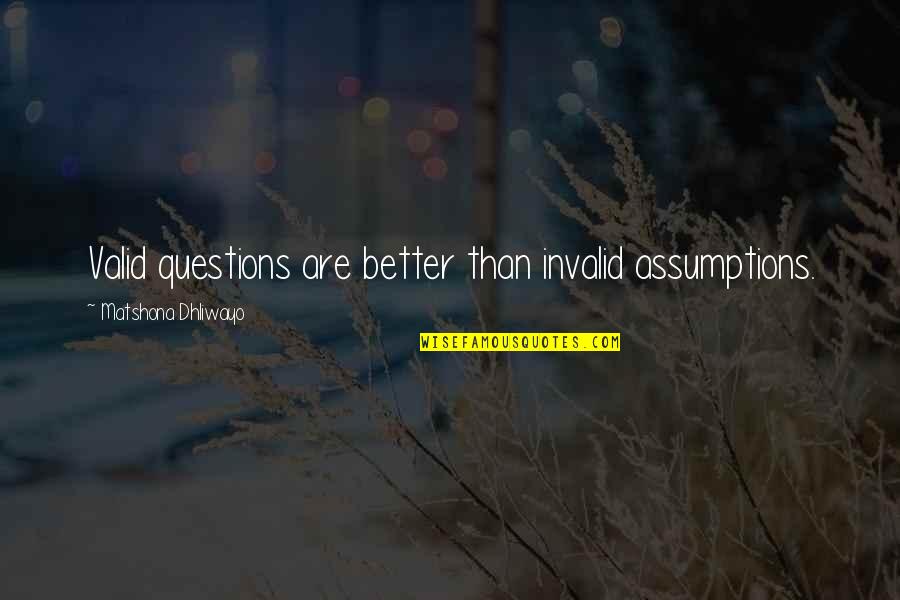 Valid Quote Quotes By Matshona Dhliwayo: Valid questions are better than invalid assumptions.