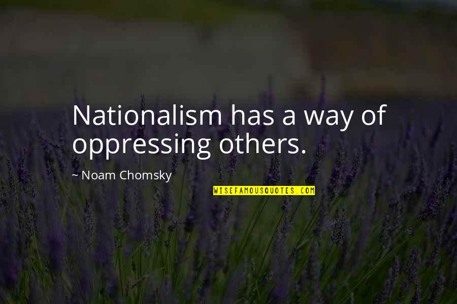 Valikoski Quotes By Noam Chomsky: Nationalism has a way of oppressing others.