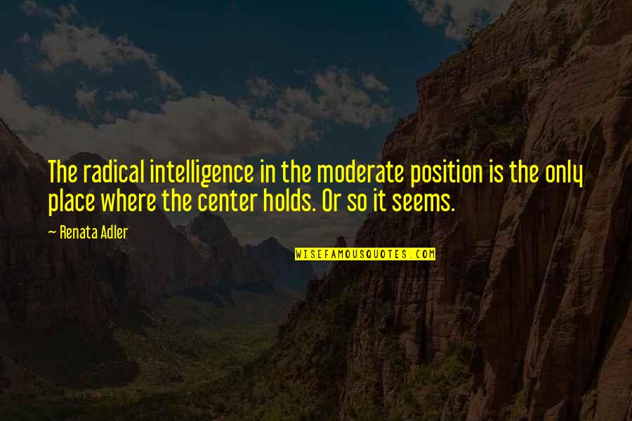 Valjeans Number Quotes By Renata Adler: The radical intelligence in the moderate position is