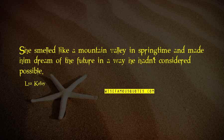 Valley Quotes By Lyz Kelley: She smelled like a mountain valley in springtime