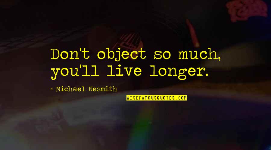 Valo Theko Quotes By Michael Nesmith: Don't object so much, you'll live longer.